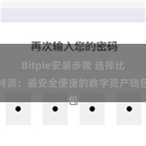 Bitpie安装步骤 选择比特派：最安全便捷的数字资产钱包