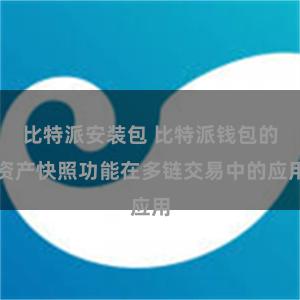 比特派安装包 比特派钱包的资产快照功能在多链交易中的应用