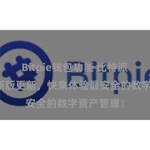 Bitpie钱包功能 比特派官方钱包新版更新，快来体验最安全的数字资产管理！