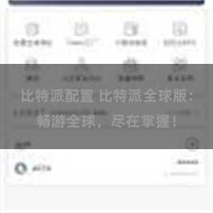 比特派配置 比特派全球版：畅游全球，尽在掌握！