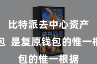 比特派去中心资产钱包  是复原钱包的惟一根据