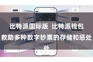 比特派国际版  比特派钱包救助多种数字钞票的存储和惩处
