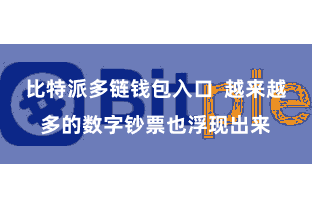 比特派多链钱包入口  越来越多的数字钞票也浮现出来